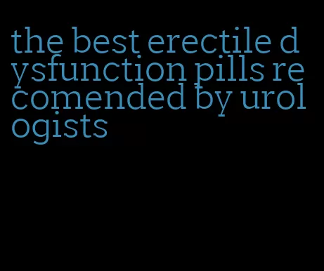 the best erectile dysfunction pills recomended by urologists