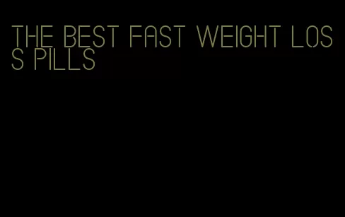 the best fast weight loss pills