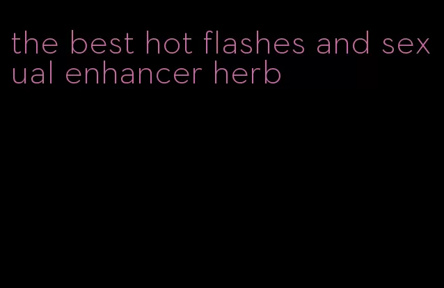 the best hot flashes and sexual enhancer herb