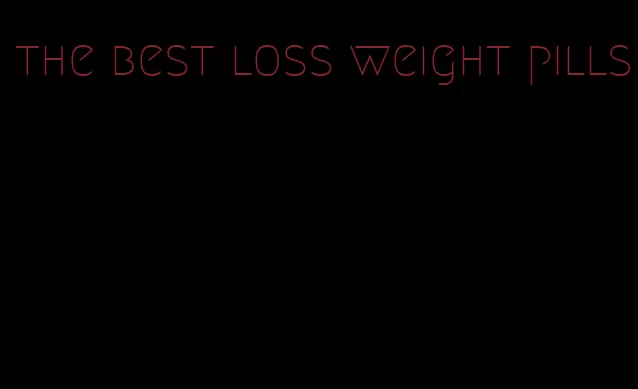 the best loss weight pills