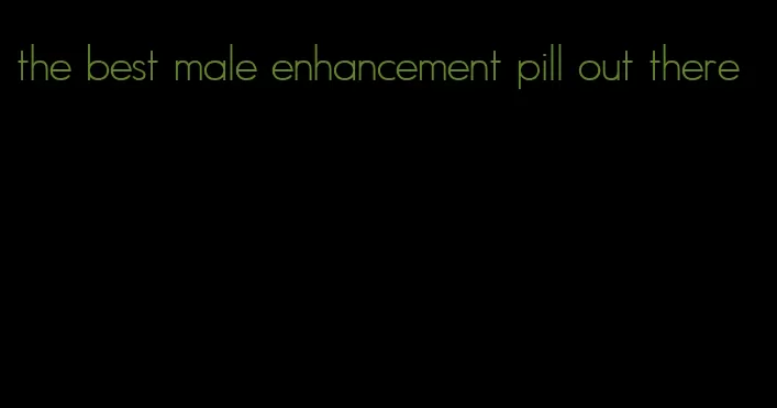 the best male enhancement pill out there