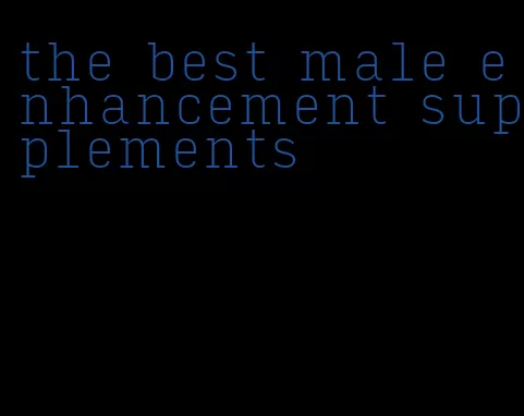 the best male enhancement supplements