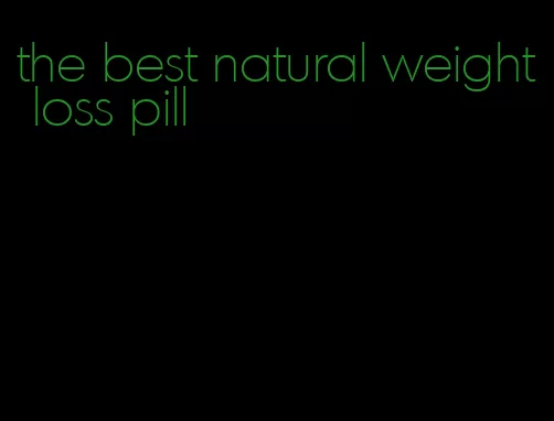 the best natural weight loss pill