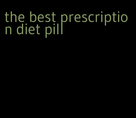 the best prescription diet pill