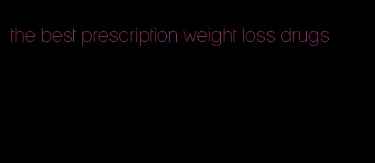 the best prescription weight loss drugs