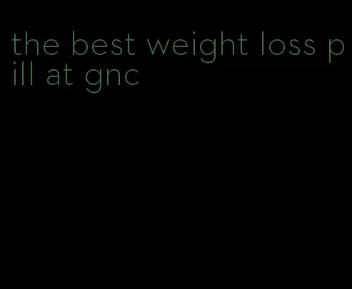 the best weight loss pill at gnc