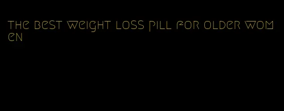 the best weight loss pill for older women