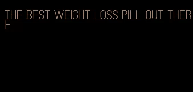 the best weight loss pill out there