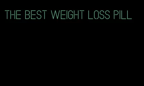 the best weight loss pill