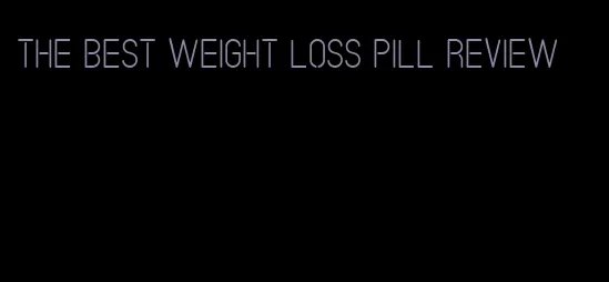 the best weight loss pill review