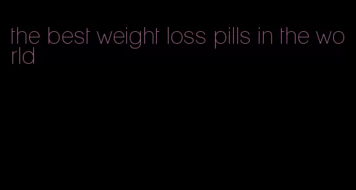 the best weight loss pills in the world