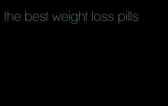 the best weight loss pills