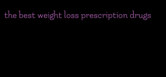 the best weight loss prescription drugs