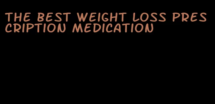 the best weight loss prescription medication