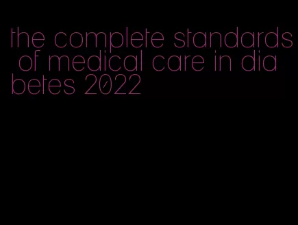 the complete standards of medical care in diabetes 2022