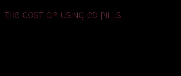 the cost of using ed pills