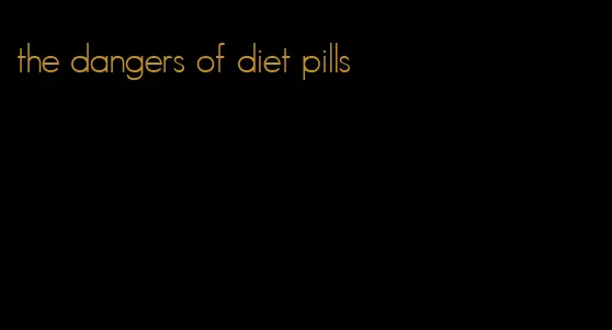 the dangers of diet pills