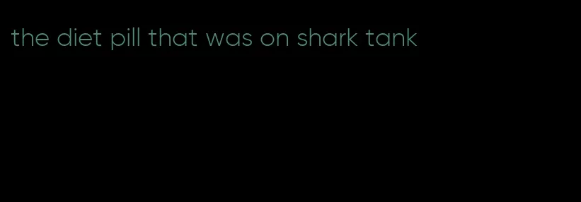 the diet pill that was on shark tank