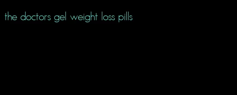 the doctors gel weight loss pills