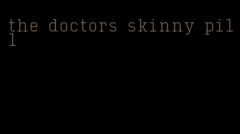 the doctors skinny pill