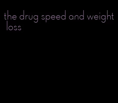 the drug speed and weight loss