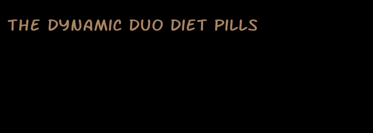 the dynamic duo diet pills