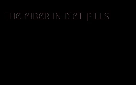 the fiber in diet pills