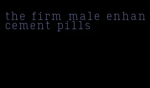 the firm male enhancement pills