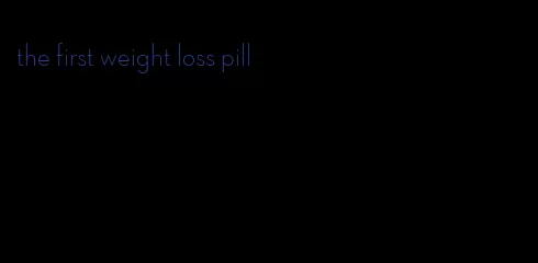 the first weight loss pill