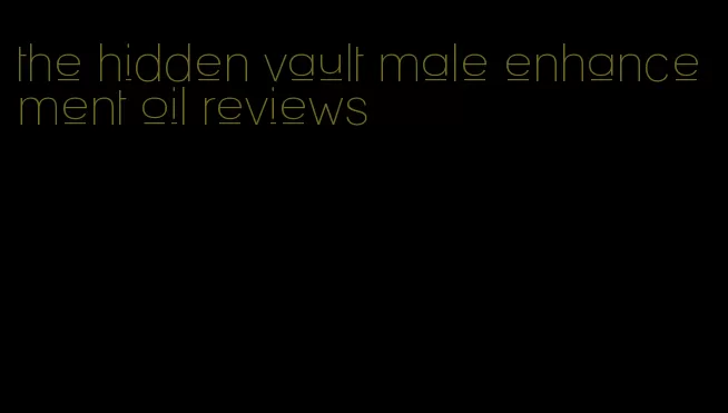 the hidden vault male enhancement oil reviews