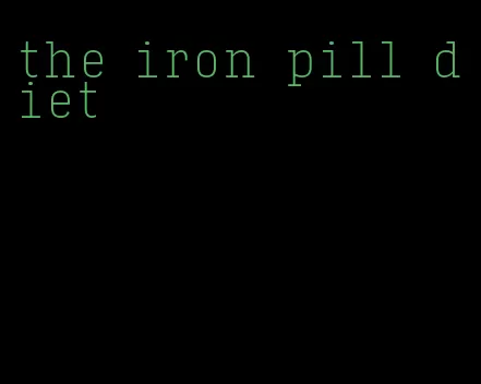 the iron pill diet