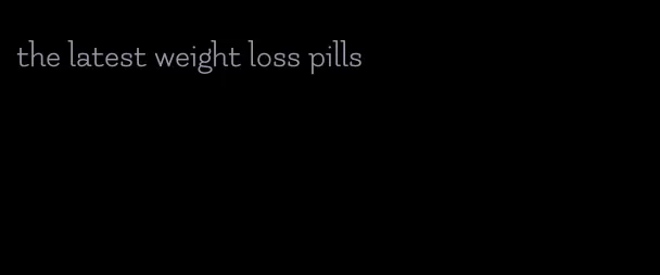 the latest weight loss pills