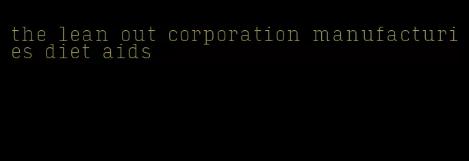 the lean out corporation manufacturies diet aids