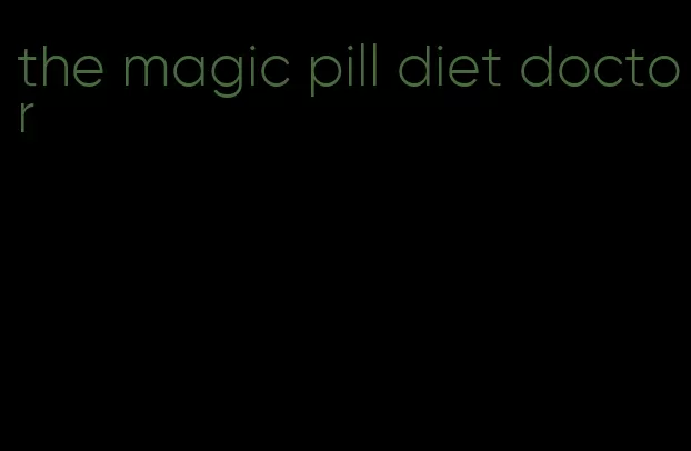 the magic pill diet doctor