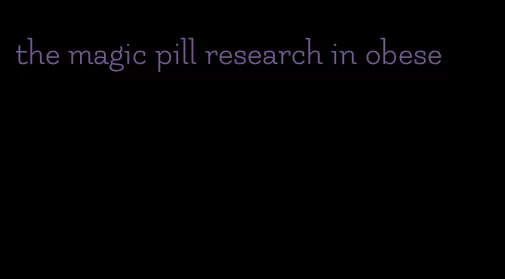 the magic pill research in obese