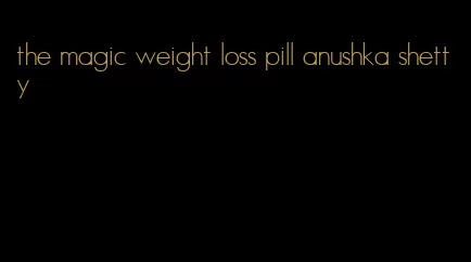 the magic weight loss pill anushka shetty