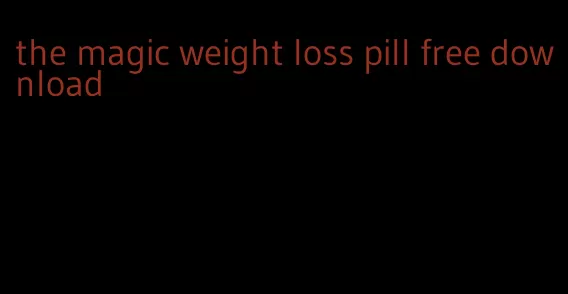 the magic weight loss pill free download