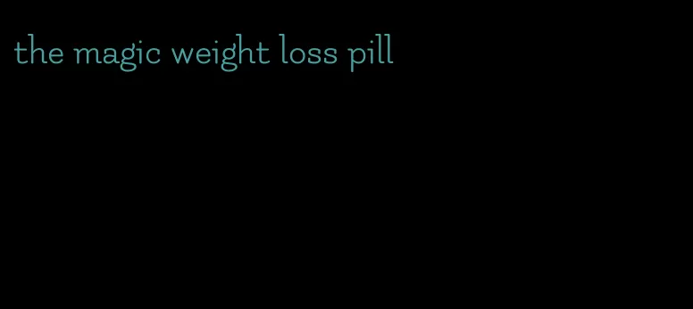 the magic weight loss pill