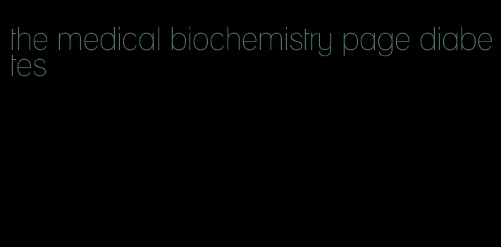 the medical biochemistry page diabetes