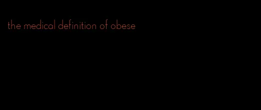 the medical definition of obese