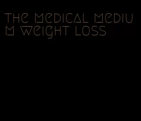 the medical medium weight loss