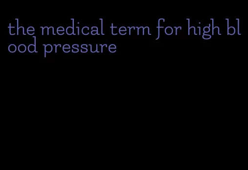 the medical term for high blood pressure