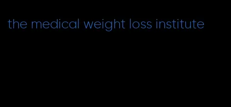 the medical weight loss institute