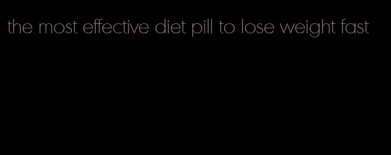 the most effective diet pill to lose weight fast