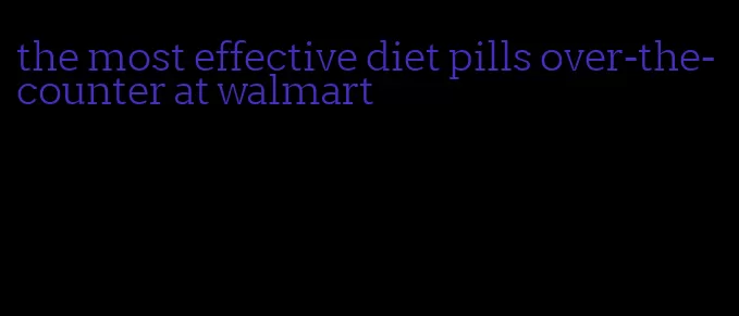 the most effective diet pills over-the-counter at walmart