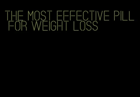 the most effective pill for weight loss