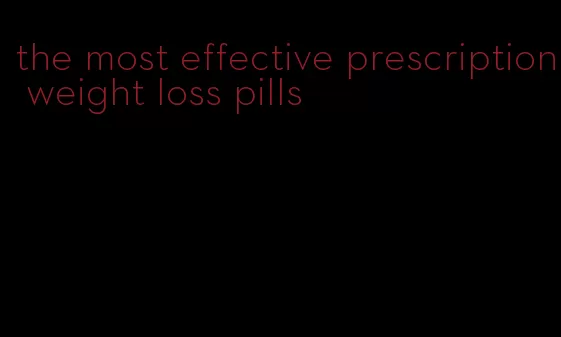 the most effective prescription weight loss pills