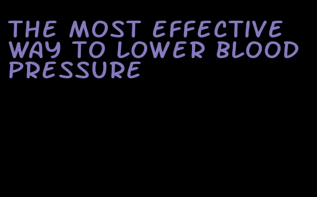 the most effective way to lower blood pressure