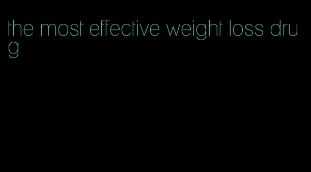 the most effective weight loss drug