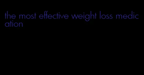 the most effective weight loss medication